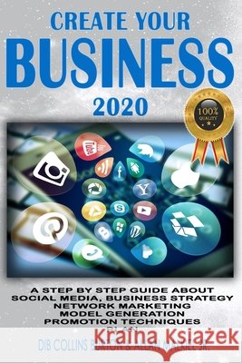 Create Your Business 2020: A Step by Step Guide about Social Media, Business Strategy, Network Marketing, Model Generation, Promotion Techniques, Plan Malkiel, Allan, Jr., Burton, Dib Collins 9798652776190 Independently Published - książka