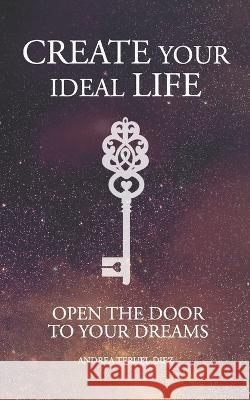 Create your ideal life: Open the door to your dreams Angel Escudero Juan Maria Jesus Escudero Villanueva Raul Teruel Diez 9788409478293 Agencia del ISBN - książka