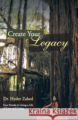 Create Your Legacy: Four Portals to Living a Life of Love and Caring Zahed, Hyder 9781452580296 Balboa Press - książka