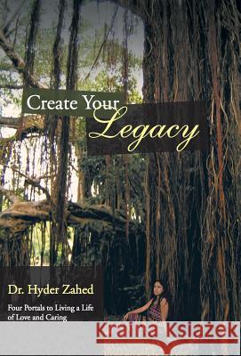 Create Your Legacy: Four Portals to Living a Life of Love and Caring Zahed, Hyder 9781452580302 Balboa Press - książka