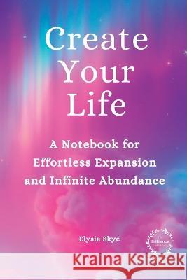 Create Your Life Elysia Skye   9781961185012 In Omnia Paratus Publishing LLC - książka
