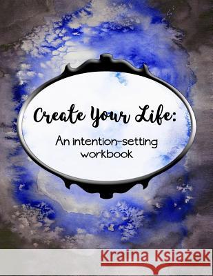 Create Your Life: An Intention-Setting Workbook Gaby Merediz 9781981611782 Createspace Independent Publishing Platform - książka