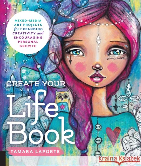 Create Your Life Book: Mixed-Media Art Projects for Expanding Creativity and Encouraging Personal Growth Tamara Laporte 9781631593536 Quarry Books - książka