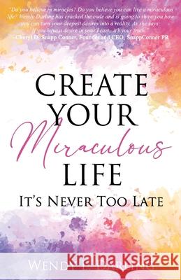 Create Your Miraculous Life: It's Never Too Late Darling, Wendy L. 9781948719315 Crescendo Publishing - książka