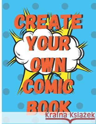 Create Your Own Comic Book: 100 Pages of Comic Book Paper For Creating Comics, Cartoons, and Storyboards Spoe G. 9781082582400 Independently Published - książka
