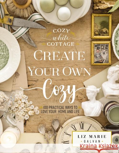 Create Your Own Cozy: 100 Practical Ways to Love Your Home and Life (The Perfect Gift for People Who Love Interior Design, Decorating, DIY, Crafting, and Creating Inviting Spaces at Home) Liz Marie Galvan 9781400243532 Thomas Nelson Publishers - książka