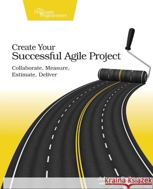 Create Your Successful Agile Project: Collaborate, Measure, Estimate, Deliver Johanna Rothman 9781680502602 Pragmatic Bookshelf - książka