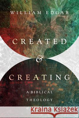 Created and Creating: A Biblical Theology of Culture William Edgar 9780830851522 IVP Academic - książka