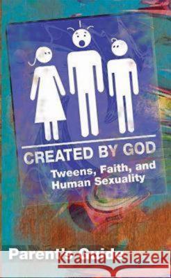 Created by God Parent's Guide: Tweens, Faith, and Human Sexuality New Edition  9781426700415 Abingdon Press - książka