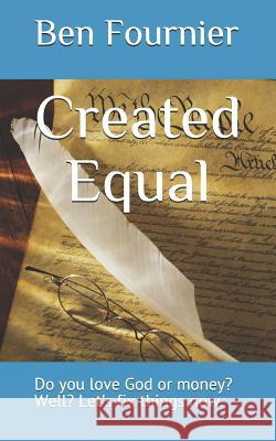 Created Equal: Do You Love God or Money? Well? Let's Fix Things Now. Ben Fournier 9781796616866 Independently Published - książka