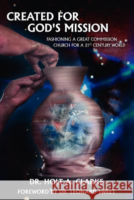 Created For God's Mission: Fashioning a Great Commission Church for a 21st Century World Clarke, Holt A. 9781420876550 Authorhouse - książka