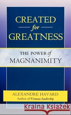 Created for Greatness: The Power of Magnanimity Alexandre Havard 9781594172175 Scepter Publishers - książka