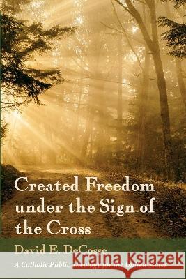 Created Freedom under the Sign of the Cross David E Decosse   9781666711103 Pickwick Publications - książka