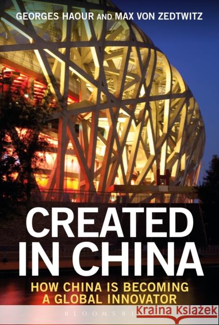 Created in China: How China Is Becoming a Global Innovator Georges Haour Max Von Zedtwitz 9781472925138 Bloomsbury Information Ltd - książka