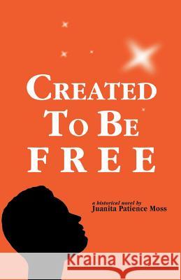 Created to Be Free: A Historical Novel about One American Family Moss, Juanita Patience 9781585497041 Heritage Books Inc - książka