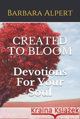 Created to Bloom: Devotions for Your Soul Barbara Alpert 9781726266116 Createspace Independent Publishing Platform - książka