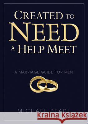 Created to Need a Help Meet: A Marriage Guide for Men Michael Pearl, Debi Pearl 9781616440367 No Greater Joy Ministries, Incorporated - książka