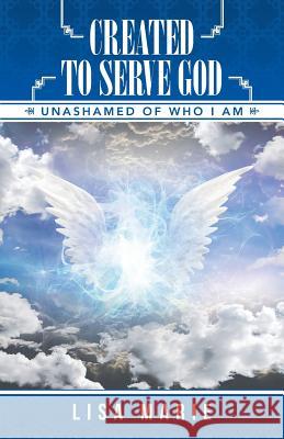 Created to Serve God: Unashamed of Who I Am Lisa Marie 9781491799284 iUniverse - książka