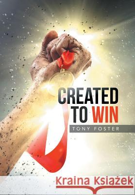 Created To Win Foster, Tony 9781503581272 Xlibris Corporation - książka