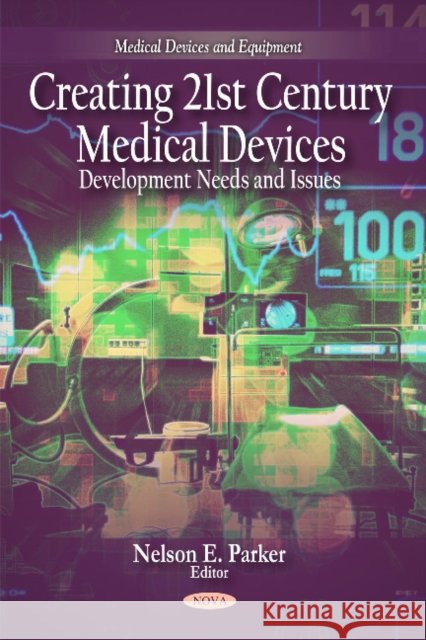 Creating 21st Century Medical Devices: Development Needs & Issues Nelson E Parker 9781608767731 Nova Science Publishers Inc - książka