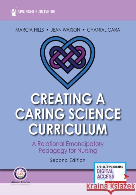 Creating a Caring Science Curriculum Marcia Hills Jean Watson Chantal Cara 9780826136022 Springer Publishing Company - książka