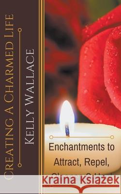 Creating A Charmed Life Kelly Wallace 9781393829768 Intuitive Living Publishing - książka