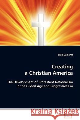 Creating a Christian America Blake Williams 9783639111101 VDM VERLAG DR. MULLER AKTIENGESELLSCHAFT & CO - książka