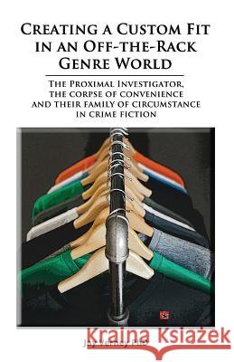 Creating A Custom Fit In An Off-The-Rack Genre World: The Proximal Investigator, The Corpse of Convenience, and Their Family of Circumstance in Crime Verney, Jay 9780987377982 Zen Kettle Books - książka