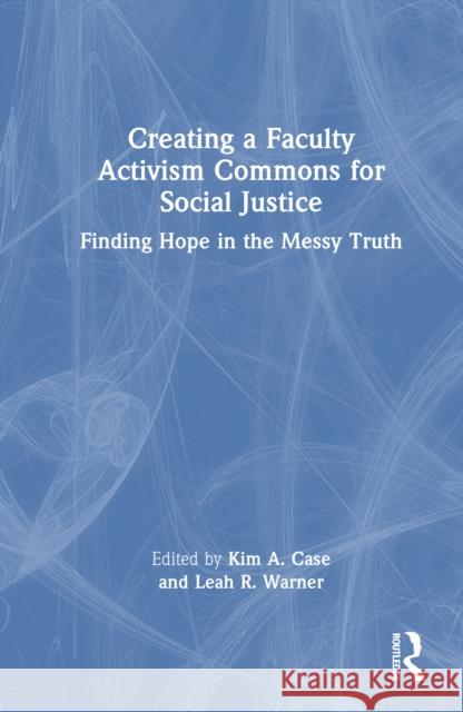 Creating a Faculty Activism Commons for Social Justice: Finding Hope in the Messy Truth  9781032700052 Taylor & Francis Ltd - książka
