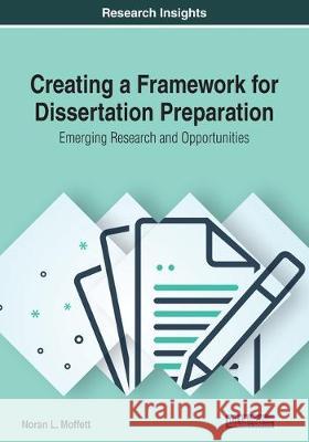 Creating a Framework for Dissertation Preparation: Emerging Research and Opportunities Noran L. Moffett 9781522597087 Information Science Reference - książka