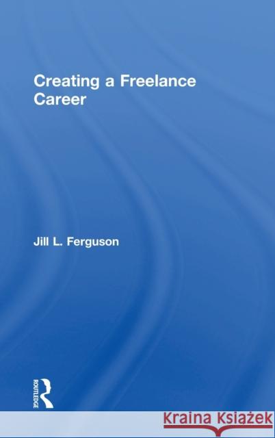 Creating a Freelance Career Jill L. Ferguson 9781138605770 Routledge - książka