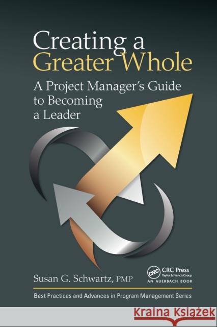 Creating a Greater Whole: A Project Manager's Guide to Becoming a Leader Susan G. Schwartz 9781032095943 Auerbach Publications - książka