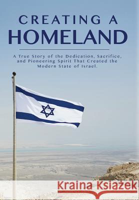 Creating a Homeland: A True Story of Dedication, Sacrifice and Pioneering Spirit That Created the Modern State of Israel Dan Gielan Janis L. Dworkis David a. Gielan 9781732657601 Negev Books - książka