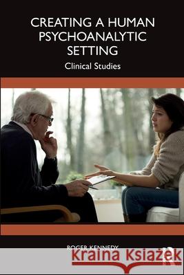 Creating a Human Psychoanalytic Setting: Clinical Studies Roger Kennedy 9781041154402 Routledge - książka