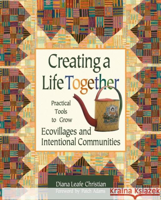 Creating a Life Together: Practical Tools to Grow Ecovillages and Intentional Communities Diana Leafe Christian 9780865714717 New Society Publishers - książka