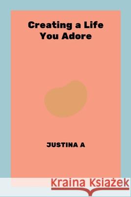 Creating a Life You Adore Justina A 9787361309874 Justina a - książka