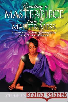 Creating a Masterpiece from a Master Mess: A 'Prescription to create an amazing Life by Igniting Your Inner Millionaire Wilson-Coleman, Stephanie E. 9780974938776 Not Avail - książka