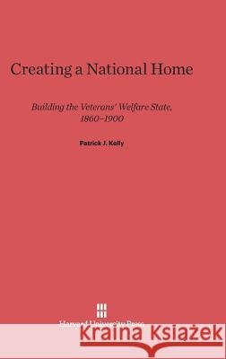 Creating a National Home Patrick J. Kelly 9780674418820 Harvard University Press - książka