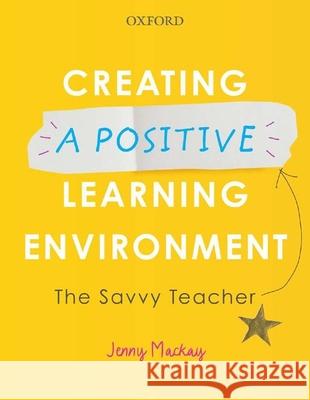 Creating a Positive Learning Environment: The Savvy Teacher MacKay, Jenny 9780190318901 OUP Australia & New Zealand - książka