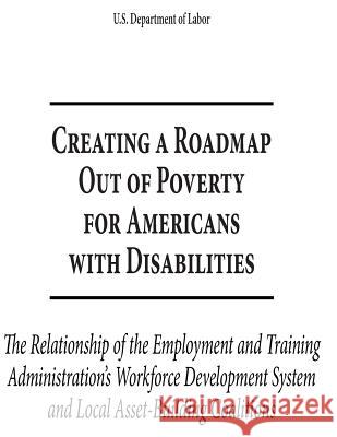 Creating a Roadmap out of Poverty for Americans with Disabilities: The Relationship of the Employment and Training Administration's Workforce Developm U. S. Department of Labor 9781503300903 Createspace - książka