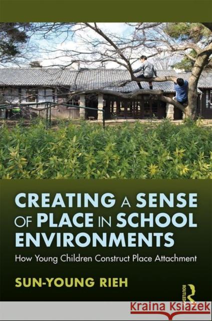 Creating a Sense of Place in School Environments: How Young Children Construct Place Attachment Rieh, Sun-Young 9781138339002 Routledge - książka
