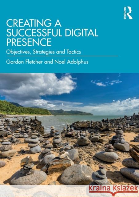 Creating a Successful Digital Presence: Objectives, Strategies and Tactics Gordon Fletcher Noel Adolphus 9780367460372 Routledge - książka