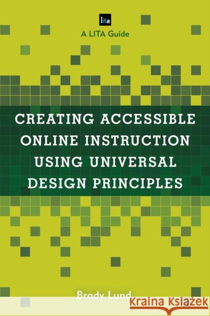 Creating Accessible Online Instruction Using Universal Design Principles: A Lita Guide Brady Lund 9781538139189 Rowman & Littlefield Publishers - książka