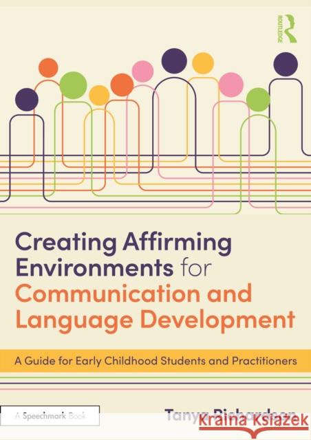 Creating Affirming Environments for Communication and Language Development: A Guide for Early Childhood Students and Practitioners Tanya Richardson 9781041092551 Routledge - książka