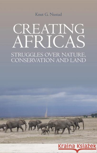 Creating Africas: Struggles Over Nature, Conservation and Land Nustad, Knut 9781849042581 Hurst & Co. - książka