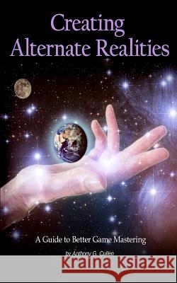 Creating Alternate Realities: A Guide to Better Game Mastering Anthony G. Cullen 9781986290579 Createspace Independent Publishing Platform - książka