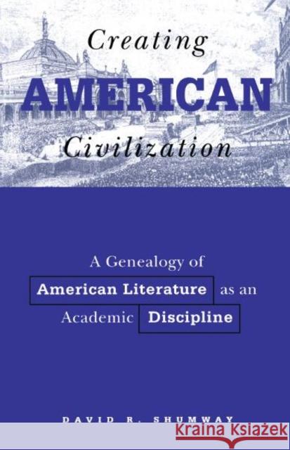 Creating American Civilization: A Genealogy of American Literature as an Academic Discipline Volume 11 Shumway, David 9780816621897 University of Minnesota Press - książka