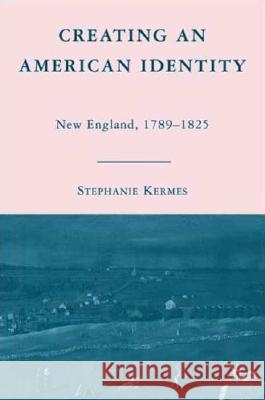 Creating an American Identity: New England, 1789-1825 Kermes, S. 9780230605268 Palgrave MacMillan - książka