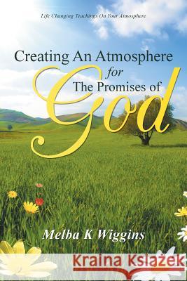 Creating An Atmosphere For The Promises Of God Wiggins, Melba K. 9781490861906 WestBow Press - książka