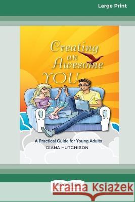 Creating An Awesome You: A Practical Guide for Young Adults [16pt Large Print Edition] Diana Hutchison 9780369387981 ReadHowYouWant - książka